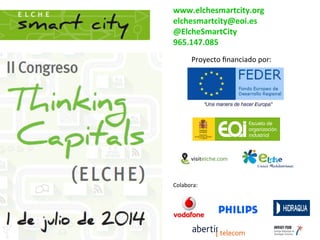 1	
  Colabora:	
  
Proyecto	
  ﬁnanciado	
  por:	
  
www.elchesmartcity.org	
  
elchesmartcity@eoi.es	
  	
  	
  
@ElcheSmartCity	
  
965.147.085	
  
	
  
	
  
Colabora:	
  
 