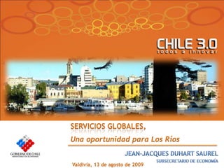 SERVICIOS GLOBALES,
Una oportunidad para Los Ríos


Valdivia, 13 de agosto de 2009
 