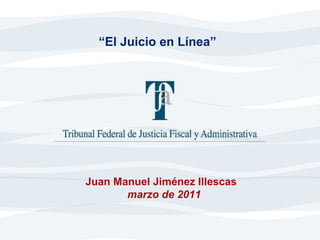 “ El Juicio en Línea” Juan Manuel Jiménez Illescas  marzo de 2011 