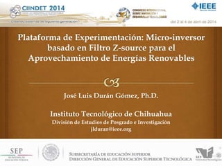 José Luis Durán Gómez, Ph.D.
Instituto Tecnológico de Chihuahua
División de Estudios de Posgrado e Investigación
jlduran@ieee.org
 