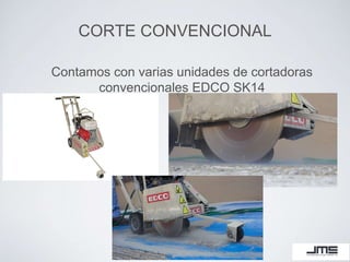 CORTE CONVENCIONAL
Contamos con varias unidades de cortadoras
convencionales EDCO SK14
 