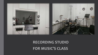 RECORDING STUDIO
FOR MUSIC’S CLASS
 