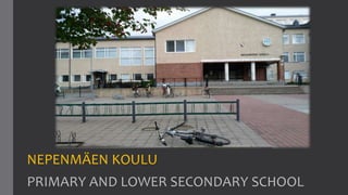 NEPENMÄEN KOULU
PRIMARY AND LOWER SECONDARY SCHOOL
 