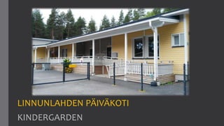 LINNUNLAHDEN PÄIVÄKOTI
KINDERGARDEN
 