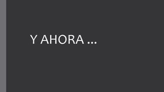 Y AHORA ...
 