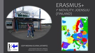 ERASMUS+
1º MOVILITY: JOENSUU
(FINLAND)
CEIP MEDINA ELVIRA (ATARFE)
NATIVIDAD MOLINA JIMENEZ
FRANCISCO CAZALILLA LUQUE
 