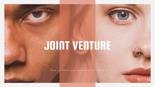 JOINT VENTURE
Here is where your presentation begins
 