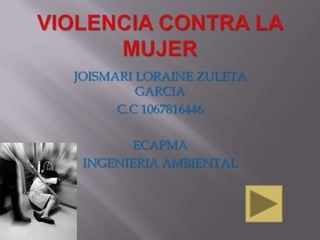 JOISMARI LORAINE ZULETA
GARCIA
C.C 1067816446
ECAPMA
INGENIERIA AMBIENTAL
 
