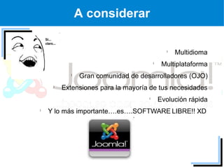 A considerar

                                      Multidioma
                                  Multiplataforma
        Gran comunidad de desarrolladores (OJO)
   Extensiones para la mayoría de tus necesidades
                                 Evolución rápida
Y lo más importante….es….SOFTWARE LIBRE!! XD
 