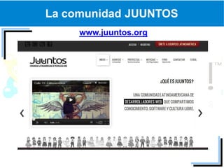 La comunidad JUUNTOS
     www.juuntos.org
 