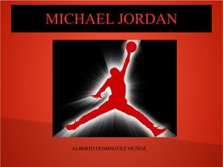 MICHAEL JORDANMICHAEL JORDAN
ALBERTO DOMINGUEZ MUÑOZ
 