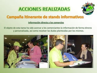 El objeto de esta tarea ha sido acercar a los comerciantes la información de forma directa
          y personalizada, así como resolver las dudas planteadas por los mismos.
 