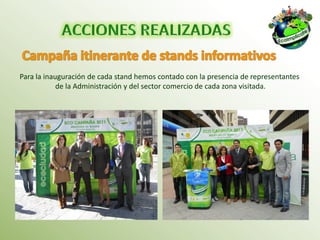 Para la inauguración de cada stand hemos contado con la presencia de representantes
            de la Administración y del sector comercio de cada zona visitada.
 