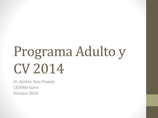 Programa Adulto y 
CV 2014 
Dr. Andrés Toro Poveda 
CESFAM Garín 
Octubre 2014 
 