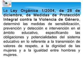 La Ley Orgánica 1/2004, de 28 de
diciembre, de Medidas de Protección
Integral contra la Violencia de Género ,
determinó la...