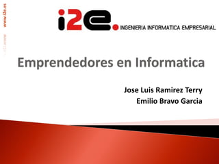 www.i2e.es




             Jose Luis Ramirez Terry
                Emilio Bravo Garcia
 