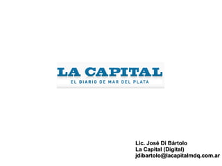 Lic. José Di Bártolo La Capital (Digital) [email_address] 