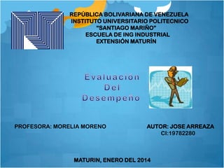 REPÚBLICA BOLIVARIANA DE VENEZUELA
INSTITUTO UNIVERSITARIO POLITECNICO
“SANTIAGO MARIÑO”
ESCUELA DE ING INDUSTRIAL
EXTENSIÓN MATURÍN

PROFESORA: MORELIA MORENO

AUTOR: JOSE ARREAZA
CI:19782280

MATURIN, ENERO DEL 2014

 
