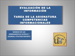 EVALUACIÓN DE LA INFORMACIÓN TAREA DE LA ASIGNATURA COMPETENCIAS INFORMACIONALES MANEJO DE LAS HERRAMIENTAS SCOPUS Y JOURNAL CITATION REPORTS 
