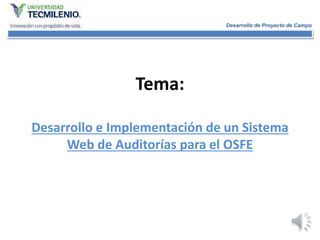 Desarrollo de Proyecto de Campo
Tema:
Desarrollo e Implementación de un Sistema
Web de Auditorías para el OSFE
1
 