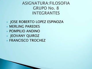     JOSE ROBERTO LOPEZ ESPINOZA
   MERLING PAREDES
   POMPILIO ANDINO
    JEOVANY QUIROZ
   FRANCISCO TROCHEZ
 