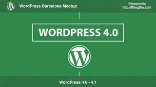WordPress Barcelona Meetup 
WordPress 4.0 - 4.1 
@josecontic 
http://WangDev.com 
 