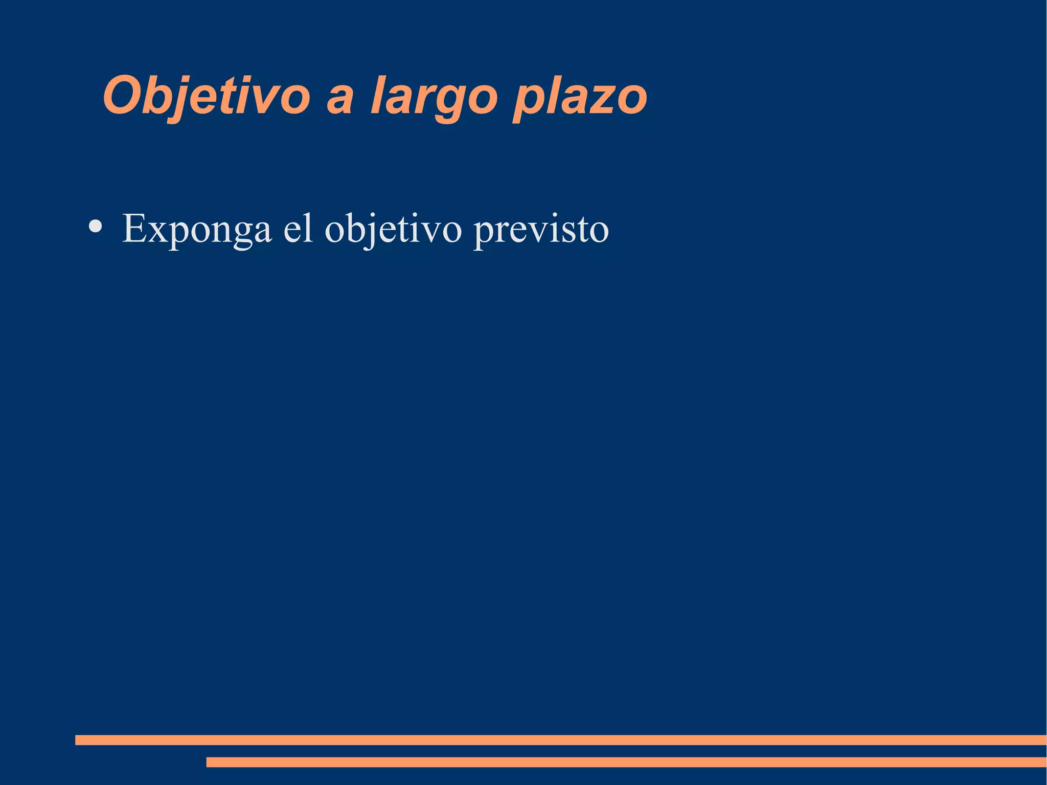 Objetivo a largo plazo Exponga el objetivo previsto