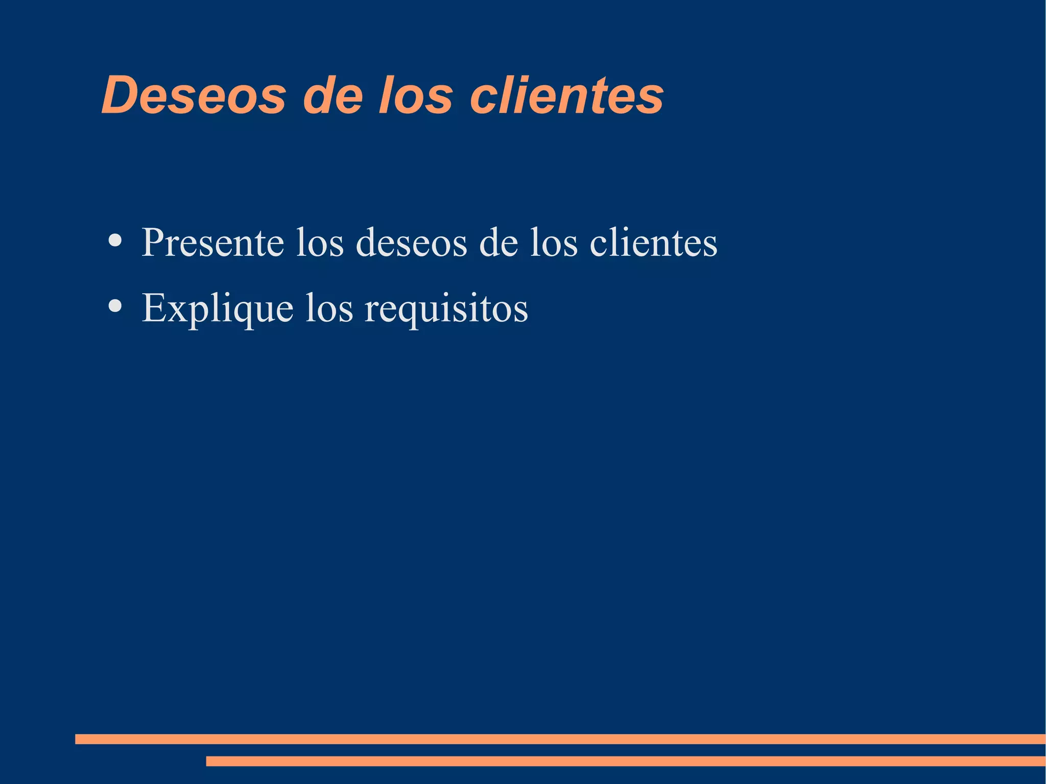 Deseos de los clientes Presente los deseos de los clientes Explique los requisitos