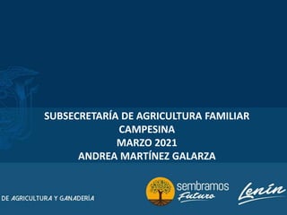 Temas a tratar en el módulo
1. Introducción conceptual de la AFC y los sistemas
agroalimentarios
2. El sello AFC como estrategia de acciones para promover
sistemas agroalimentarios solidarios y sostenibles
3. La estrategia de mujeres rurales en la política pública
agropecuaria
SUBSECRETARÍA DE AGRICULTURA FAMILIAR
CAMPESINA
MARZO 2021
ANDREA MARTÍNEZ GALARZA
 