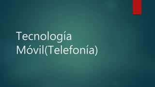 Tecnología
Móvil(Telefonía)
 