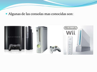  Algunas de las consolas mas conocidas son:
 
