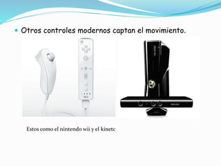  Otros controles modernos captan el movimiento.
Estos como el nintendo wii y el kinetc
 