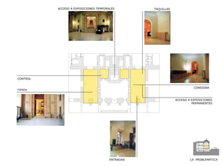 TIENDA
ACCESO A EXPOSICIONES TEMPORALES
CONTROL
CONSIGNA
ENTRADAS LA PROBLEMÁTICA
TAQUILLAS
ACCESO A EXPOSICIONES
PERMANENTES
 