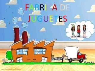 FABRICA DE
JUGUETES
 