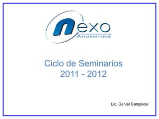 Ciclo de Seminarios 2011 - 2012 Lic. Daniel Cangelosi 