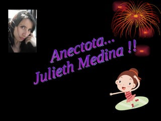 Anectota... Julieth Medina !! 