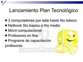 Lanzamiento Plan Tecnológico 3 computadores por sala hasta 4to básico Netbook 5to basico a 4to medio Móvil computacional Profesores on line Programa de capacitación  profesores 