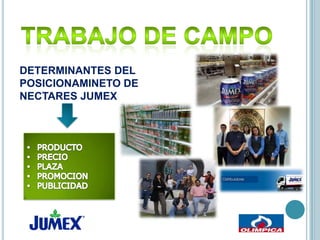 DETERMINANTES DEL
POSICIONAMINETO DE
NECTARES JUMEX

 