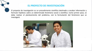 El proyecto de investigación es un procedimiento científico destinado a recabar información y
formular hipótesis sobre un determinado fenómeno social o científico. Como primer paso, se
debe realizar el planteamiento del problema, con la formulación del fenómeno que se
investigará.
EL PROYECTO DE INVESTIGACIÓN
 