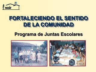 Programa de Juntas Escolares
FORTALECIENDO EL SENTIDO
DE LA COMUNIDAD
 
