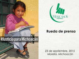 Rueda de prensa
23 de septiembre, 2015
Morelia, Michoacán
 