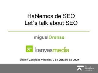 Hablemos de SEO Let´s talk about SEO miguel Orense Search Congress Valencia, 2 de Octubre de 2009 