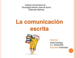 Alumna:
Karla Santiago
C.I 26.603.825
Escuela: Publicidad
Instituto Universitario de
Tecnología Antonio José de Sucre
Extensión Barinas.
 
