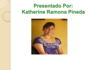 Presentado Por:Katherine Ramona Pineda 