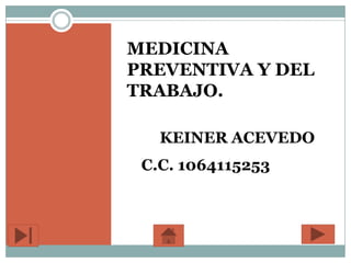 MEDICINA
PREVENTIVA Y DEL
TRABAJO.
KEINER ACEVEDO
C.C. 1064115253PEREA.
 