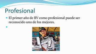 Profesional
 El primer año de RV como profesional puede ser
reconocido uno de los mejores.

 