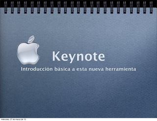 Keynote
                      Introducción básica a esta nueva herramienta




miércoles, 27 de marzo de 13
 