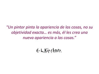 "Un pintor pinta la apariencia de las cosas, no su
objetividad exacta… es más, él les crea una
nueva apariencia a las cosas.”
 