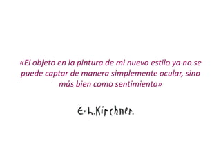«El objeto en la pintura de mi nuevo estilo ya no se
puede captar de manera simplemente ocular, sino
más bien como sentimiento»
 