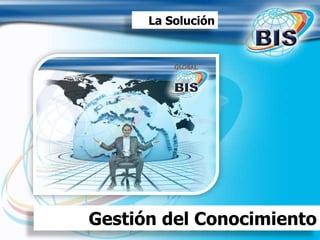 Gestión del Conocimiento
La Solución
 